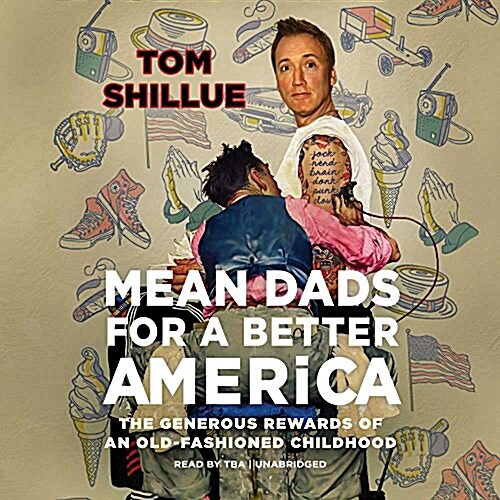 Mean Dads for a Better America Lib/E: The Generous Rewards of an Old-Fashioned Childhood (Audio CD)