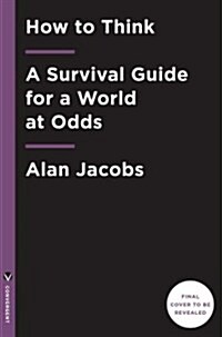 How to Think: A Survival Guide for a World at Odds (Hardcover)
