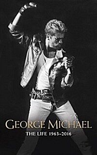 George Michael: The Life: 1963-2016 (Paperback)