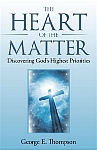 The Heart of the Matter: Discovering Gods Highest Priorities (Paperback)