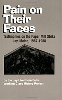 Pain on Their Faces: Testimonies on the Paper Mill Strike, Jay, Maine, 1987-1988 (Paperback, 1)