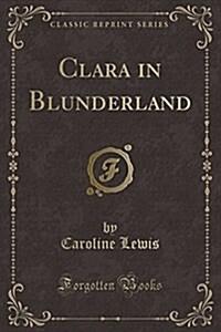 Clara in Blunderland (Classic Reprint) (Paperback)