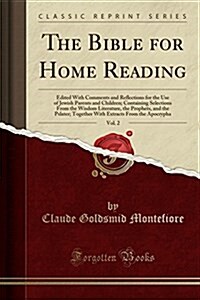 The Bible for Home Reading, Vol. 2: Edited with Comments and Reflections for the Use of Jewish Parents and Children; Containing Selections from the Wi (Paperback)