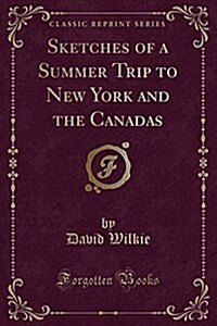 Sketches of a Summer Trip to New York and the Canadas (Classic Reprint) (Paperback)