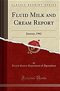 Fluid Milk and Cream Report: January, 1962 (Classic Reprint) (Paperback)