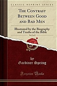 The Contrast Between Good and Bad Men, Vol. 2 of 2: Illustrated by the Biography and Truths of the Bible (Classic Reprint) (Paperback)