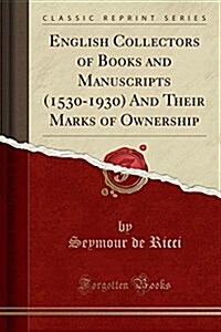 English Collectors of Books and Manuscripts (1530-1930) and Their Marks of Ownership (Classic Reprint) (Paperback)