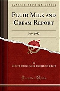 Fluid Milk and Cream Report: July, 1957 (Classic Reprint) (Paperback)