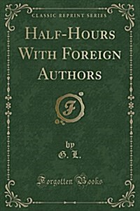 Half-Hours with Foreign Authors (Classic Reprint) (Paperback)