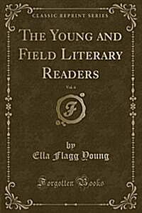 The Young and Field Literary Readers, Vol. 4 (Classic Reprint) (Paperback)