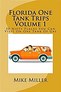 Florida One Tank Trips Volume 1: 50 Nifty Places You Can Visit on One Tank of Gas (Paperback)