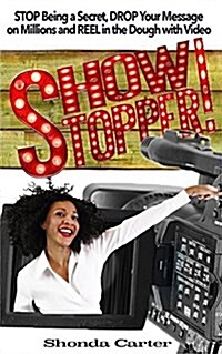 Showstopper!: Stop Being a Secret, Drop Your Message on Millions and Reel in the Dough with Your Video (Paperback)