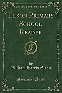 Elson Primary School Reader, Vol. 3 (Classic Reprint) (Paperback)