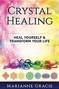 Crystal Healing: Heal Yourself & Transform Your Life (Crystals & Chakras) (Paperback)
