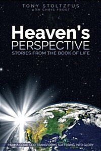 Heavens Perspective: Stories from the Book of Life: How a Good God Transforms Suffering Into Glory (Paperback)