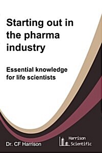 Starting Out in the Pharma Industry: Essential Knowledge for Life Scientists (Paperback)