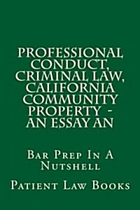 Professional Conduct, Criminal Law, California Community Property - An Essay an: Bar Prep in a Nutshell (Paperback)
