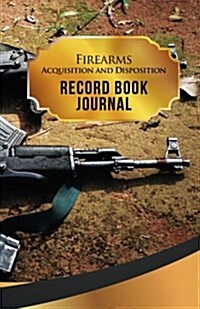 Firearms Acquisition and Disposition Record Book Journal: 50 Pages, 5.5 X 8.5 AK-47 (Paperback)