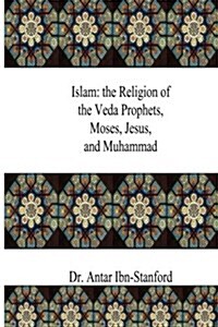 Islam: The Religion of the Veda Prophets, Moses, Jesus, and Muhammad (Paperback)