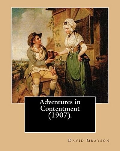 Adventures in Contentment (1907). by: David Grayson, Illustrated By: Thomas Fogarty: Ray Stannard Baker, Also Known by His Pen Name David Grayson.Thom (Paperback)