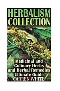 Herbalism Collection: Medicinal and Culinary Herbs and Herbal Remedies Ultimate: (Essential Oils, Aromatherapy) (Paperback)