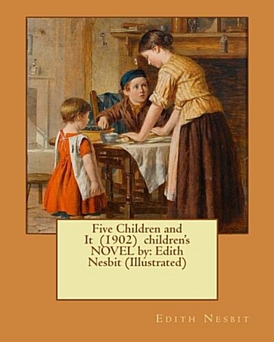 Five Children and It (1902) Childrens Novel by: Edith Nesbit (Illustrated) (Paperback)
