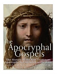 The Apocryphal Gospels: The History of the New Testament Apocrypha Not Included in the Bible (Paperback)