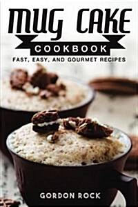 Mug Cake Cookbook: Fast, Easy, and Gourmet Recipes (Paperback)