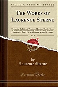 The Works of Laurence Sterne, Vol. 3: Containing the Life and Opinions of Tristram Shandy, Gent.; A Sentimental Journey Through France and Italy; Serm (Paperback)