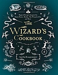 The Wizards Cookbook: Magical Recipes Inspired by Harry Potter, Merlin, the Wizard of Oz, and More (Hardcover)