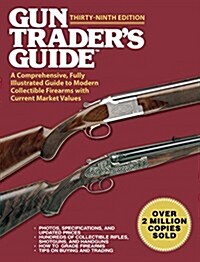 Gun Traders Guide, Thirty-Ninth Edition: A Comprehensive, Fully Illustrated Guide to Modern Collectible Firearms with Current Market Values (Paperback)