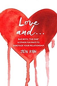 Love and . . .: Bad Boys, the One, and Other Fun Ways to Sabotage Your Relationship (Paperback)