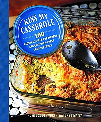 Kiss My Casserole!: 100 Mouthwatering Recipes Inspired by Ovens Around the World (Hardcover)
