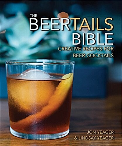 The Ultimate Guide to Beer Cocktails: 50 Creative Recipes for Combining Beer and Booze (Hardcover)