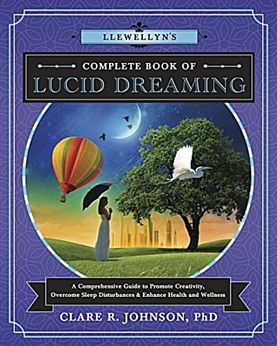 Llewellyns Complete Book of Lucid Dreaming: A Comprehensive Guide to Promote Creativity, Overcome Sleep Disturbances & Enhance Health and Wellness (Paperback)