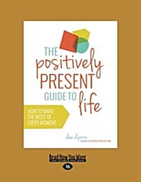 The Positively Present Guide to Life (Large Print 16pt) (Paperback)