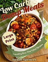 Low Carb Dump Meals ***Large Print Edition***: Easy Healthy One Pot Meal Recipes (Paperback)