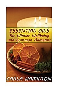 Essential Oils for Winter Wellbeing and Common Ailments: (Aromatherapy, Essential Oils Book) (Paperback)