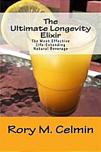 The Ultimate Longevity Elixir: The Most Effective Life-Extending Natural Beverage (Paperback)