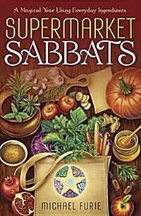 Supermarket Sabbats: A Magical Year Using Everyday Ingredients (Paperback)