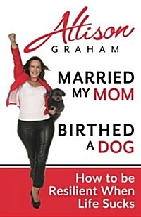 Married My Mom Birthed a Dog: How to Be Resilient When Life Sucks (Paperback)