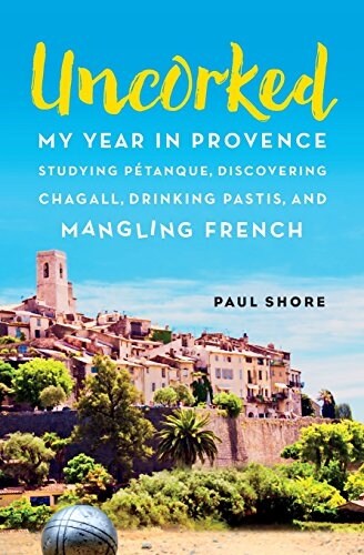 Uncorked: My year in Provence studying P?anque, discovering Chagall, drinking Pastis, and mangling French (Paperback)