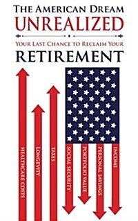 The American Dream Unrealized: Your Last Chance to Reclaim Your Retirement (Paperback)