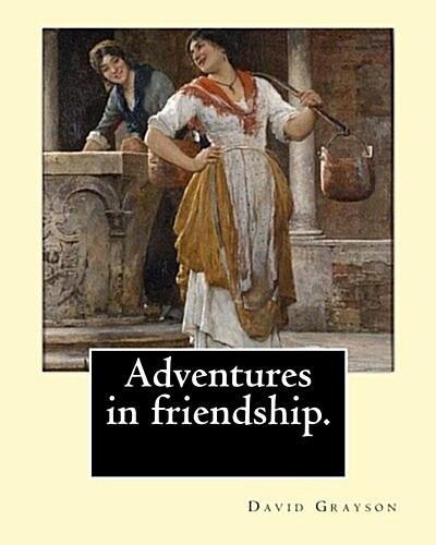 Adventures in Friendship. by: David Grayson, Illustrated By: Thomas Fogarty (1873 - 1938): Novel (Worlds Classics) (Paperback)