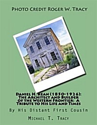 Daniel H. Kean (1850-1926): The Architect and Builder of the Western Frontier: A Tribute to His Life and Times (Paperback)