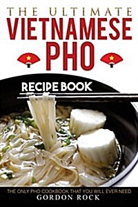 The Ultimate Vietnamese PHO Recipe Book: The Only PHO Cookbook That You Will Ever Need (Paperback)
