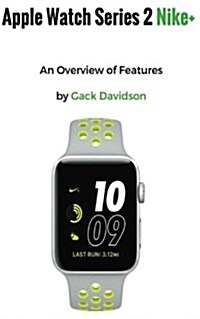 Apple Watch Series 2 Nike+: An Overview of Features (Paperback)