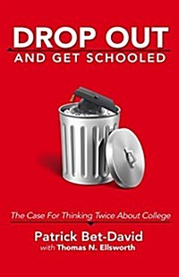 Drop Out and Get Schooled: The Case for Thinking Twice about College (Paperback)