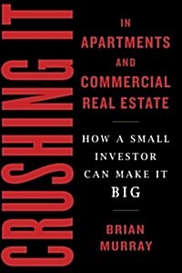 Crushing It in Apartments and Commercial Real Estate: How a Small Investor Can Make It Big (Paperback)