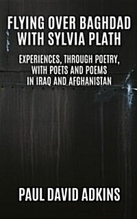 Flying Over Baghdad with Sylvia Plath: Experiences, Through Poetry, with Poets and Poems in Iraq and Afghanistan (Paperback)